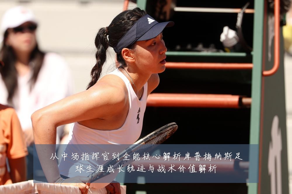 从中场指挥官到全能核心解析库普梅纳斯足球生涯成长轨迹与战术价值解析