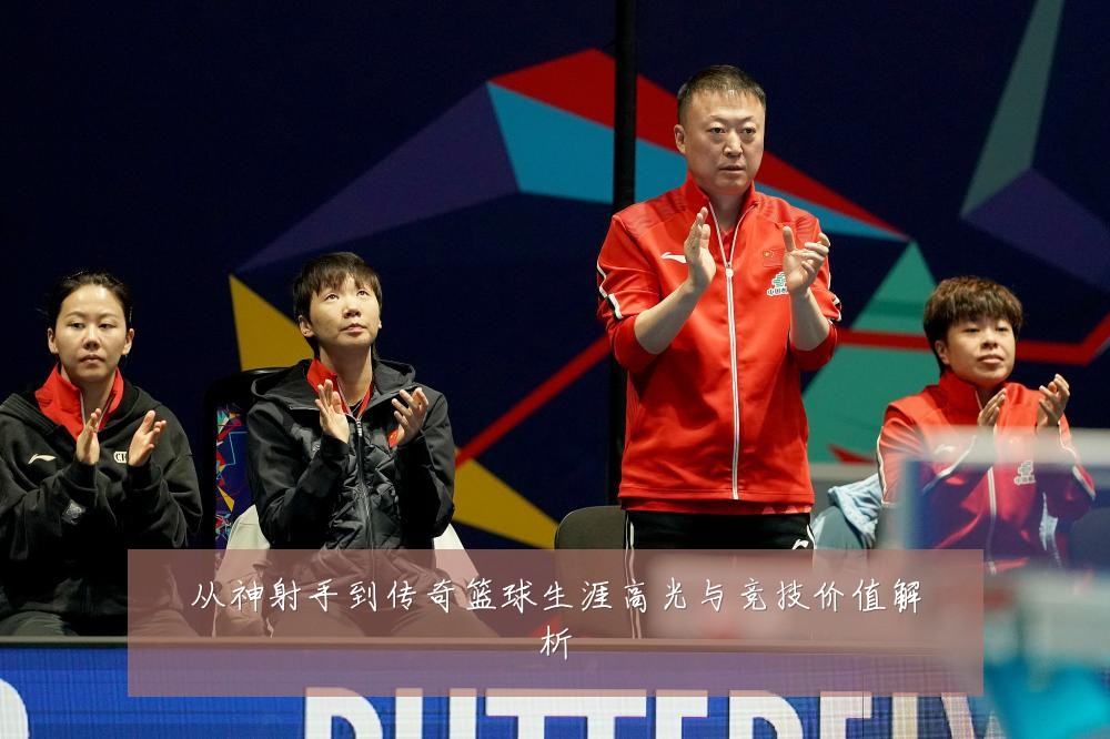 从神射手到传奇篮球生涯高光与竞技价值解析