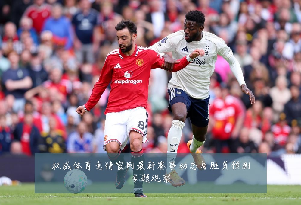 权威体育竞猜官网最新赛事动态与胜负预测专题观察