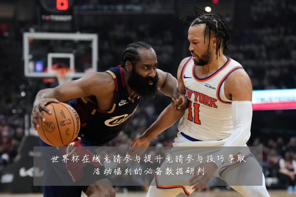 世界杯在线竞猜参与提升竞猜参与技巧争取活动福利的必备数据研判
