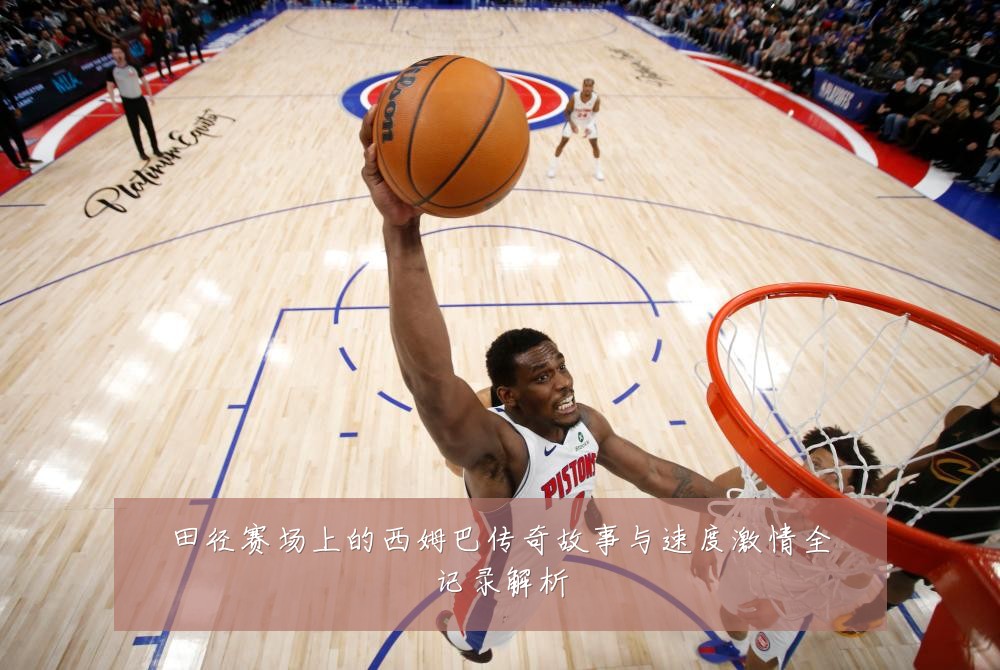 田径赛场上的西姆巴传奇故事与速度激情全记录解析